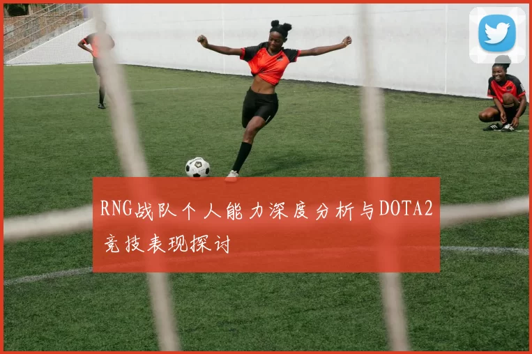 RNG战队个人能力深度分析与DOTA2竞技表现探讨