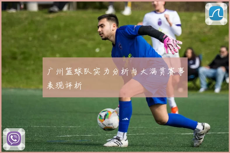 广州篮球队实力分析与大满贯赛事表现评析